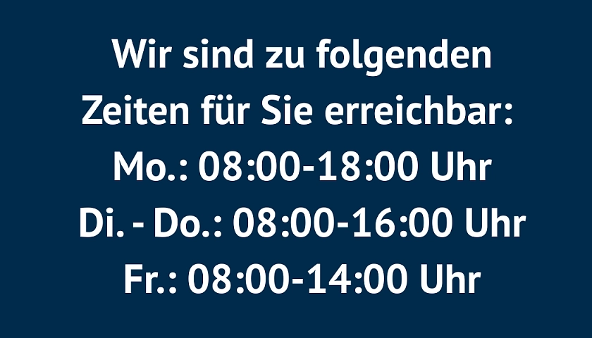 Wir sind von Montag bis Freitag von 8:00 bis 16:00 Uhr für Sie da. 